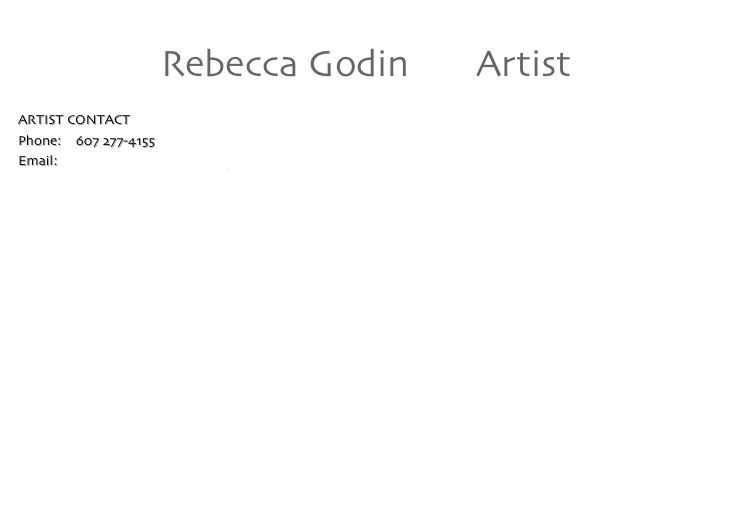 
Rebecca Godin       Artist

ARTIST CONTACT 
Phone:    607 277-4155    
Email:     rebeccagodin@mac.com 


 
   


